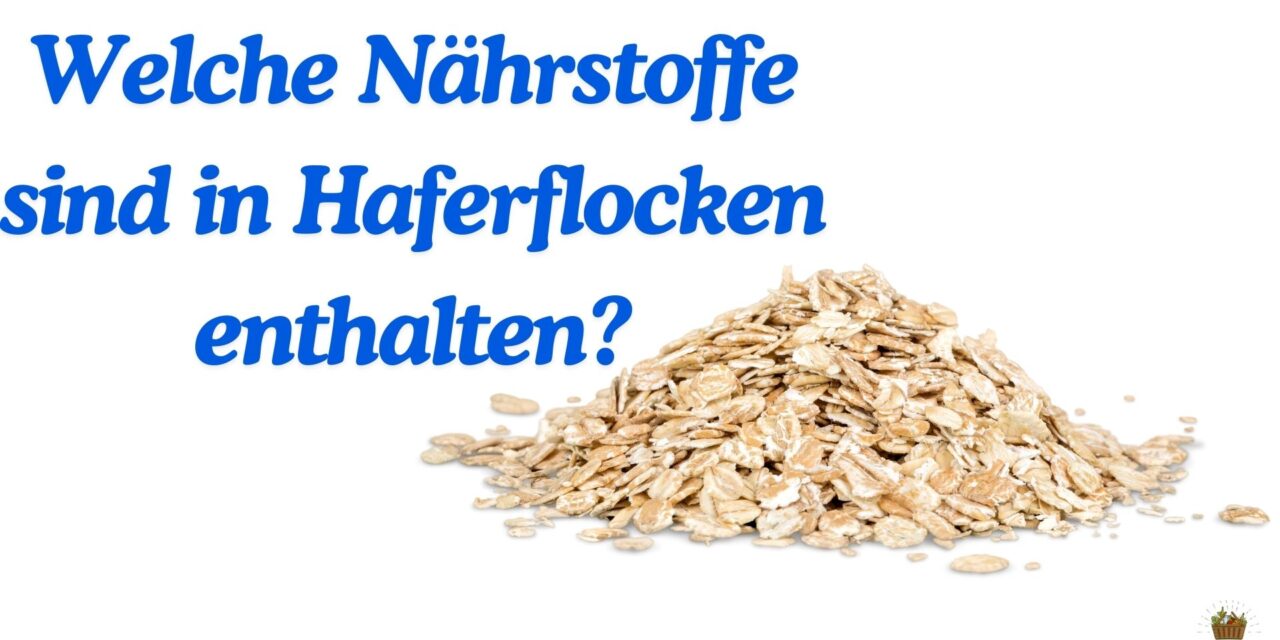 Welche Nährstoffe sind in Haferflocken enthalten?